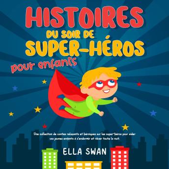 [French] - Histoires du soir de super-héros pour enfants: Une collection de contes relaxants et héroïques sur les super-héros pour aider vos jeunes enfants à s’endormir et rêver toute la nuit.