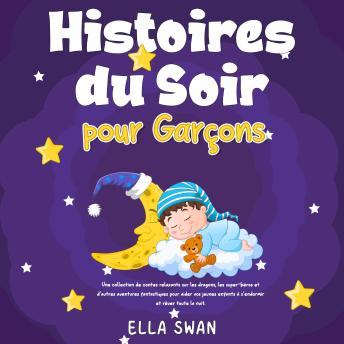 [French] - Histoires du soir pour garçons: Une collection de contes relaxants sur les dragons, les super-héros et d’autres aventures fantastiques pour aider vos jeunes enfants à s’endormir et rêver toute la nuit.