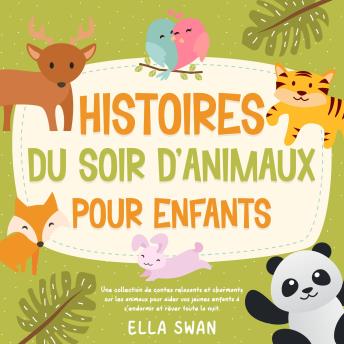 [French] - Histoires du soir d’animaux pour enfants: Une collection de contes relaxants et charmants sur les animaux pour aider vos jeunes enfants à s’endormir et rêver toute la nuit.