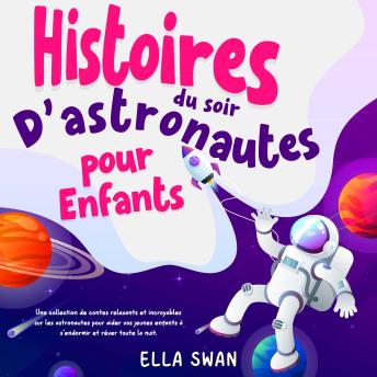 [French] - Histoires du soir d’astronautes pour enfants: Une collection de contes relaxants et incroyables sur les astronautes pour aider vos jeunes enfants à s’endormir et rêver toute la nuit.
