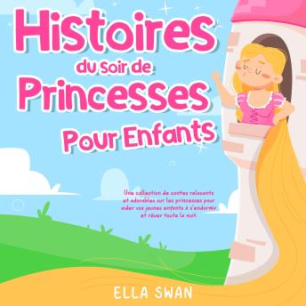 [French] - Histoires du soir de princesses pour enfants: Une collection de contes relaxants et adorables sur les princesses pour aider vos jeunes enfants à s’endormir et rêver toute la nuit.