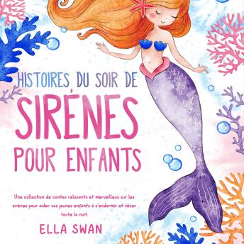 [French] - Histoires du soir de sirènes pour enfants: Une collection de contes relaxants et merveilleux sur les sirènes pour aider vos jeunes enfants à s’endormir et rêver toute la nuit.