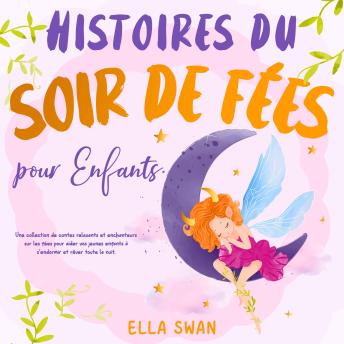 [French] - Histoires du soir de fées pour enfants: Une collection de contes relaxants et enchanteurs sur les fées pour aider vos jeunes enfants à s’endormir et rêver toute la nuit.