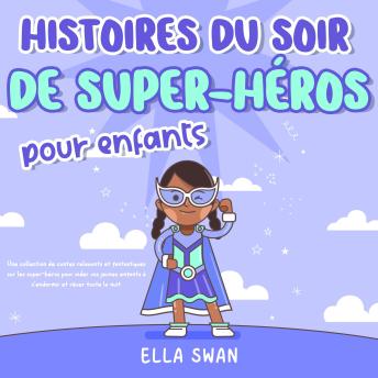 [French] - Histoires du soir de super-héros pour enfants: Une collection de contes relaxants et fantastiques sur les super-héros pour aider vos jeunes enfants à s’endormir et rêver toute la nuit.