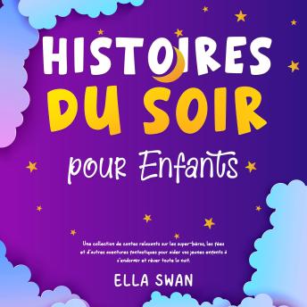 [French] - Histoires du soir pour enfants: Une collection de contes relaxants sur les super-héros, les fées et d’autres aventures fantastiques pour aider vos jeunes enfants à s’endormir et rêver toute la nuit.