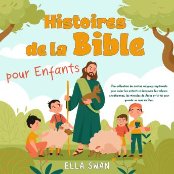 [French] - Histoires de la Bible pour enfants: Une collection de contes religieux captivants pour aider les enfants à découvrir les valeurs chrétiennes, les miracles de Jésus et la foi pour grandir au nom de Dieu.
