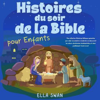 [French] - Histoires du soir de la Bible pour enfants: Une collection d’histoires bibliques apaisantes pour aider vos enfants à s’endormir en découvrant les valeurs chrétiennes fondamentales, et rêver paisiblement toute la nuit.