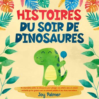 [French] - Histoires du soir de dinosaures: De charmants contes de dinosaures pour plonger vos enfants dans un univers enchanté qui les guidera vers un sommeil paisible et des rêves merveilleux.