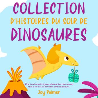 [French] - Collection d’histoires du soir de dinosaures: Offrez à vos tout-petits et jeunes enfants de doux rêves relaxants toute la nuit avec ces merveilleux contes de dinosaures.