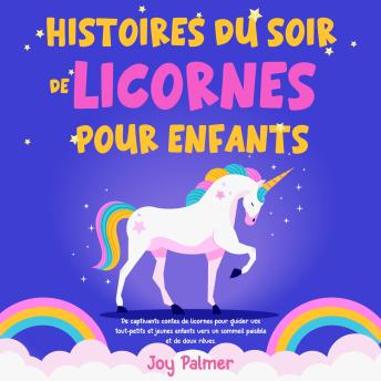 [French] - Histoires du soir de licornes pour enfants: De captivants contes de licornes pour guider vos tout-petits et jeunes enfants vers un sommeil paisible et de doux rêves.