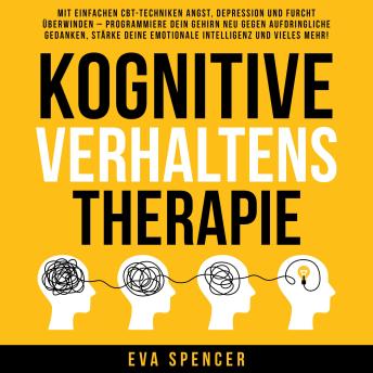 [German] - Kognitive Verhaltenstherapie: Mit einfachen CBT-Techniken Angst, Depression und Furcht überwinden – programmiere dein Gehirn neu gegen aufdringliche Gedanken, stärke deine emotionale Intelligenz und vieles mehr!