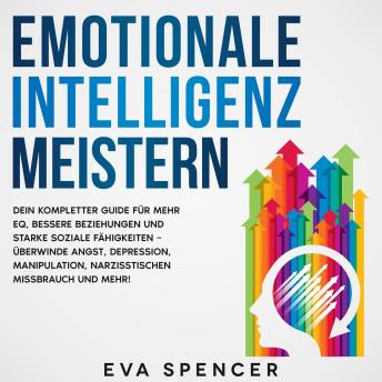 [German] - Emotionale Intelligenz meistern: Dein kompletter Guide für mehr EQ, bessere Beziehungen und starke soziale Fähigkeiten – überwinde Angst, Depression, Manipulation, narzisstischen Missbrauch und mehr!