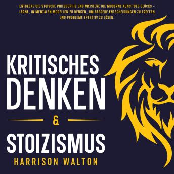 [German] - Kritisches Denken & Stoizismus: Entdecke die stoische Philosophie und meistere die moderne Kunst des Glücks – lerne, in mentalen Modellen zu denken, um bessere Entscheidungen zu treffen und Probleme effektiv zu lösen.