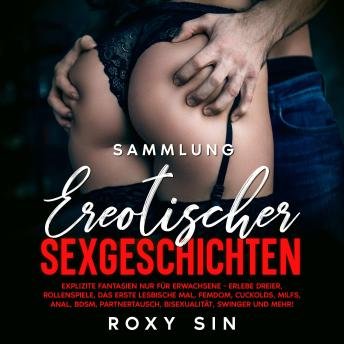 [German] - Sammlung erotischer Sexgeschichten: Explizite Fantasien nur für Erwachsene - Erlebe Dreier, Rollenspiele, das erste lesbische Mal, Femdom, Cuckolds, MILFs, Anal, BDSM, Partnertausch, Bisexualität, Swinger und mehr!