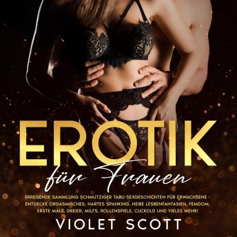 [German] - Erotik für Frauen: Erregende Sammlung schmutziger Tabu-Sexgeschichten für Erwachsene - Entdecke orgasmisches, hartes Spanking, heiße Lesbenfantasien, Femdom, erste Male, Dreier, MILFs, Rollenspiele, Cuckold und vieles mehr!