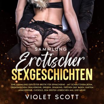 [German] - Sammlung erotischer Sexgeschichten: Eine Sammlung expliziter Erotik für Erwachsene - Mit schmutzigem BDSM, orgasmischem Oralverkehr, Dreiern, Spanking, frechen 365 Tagen, hartem Analverkehr, Cuckold, dem ersten lesbischen Mal und mehr!