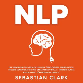 [German] - NLP: NLP-Techniken für sozialen Einfluss, Überzeugung, Manipulation, bessere Kommunikation und Gedankenkontrolle – meistere Dunkle Psychologie, Körpersprache und KVT.