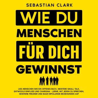 [German] - Wie du Menschen für dich gewinnst: Lies Menschen wie ein offenes Buch, meistere Small Talk, entwickle Einfluss und Charisma – lerne, mit jedem zu sprechen, gewinne Freunde und baue erfüllende Beziehungen auf.