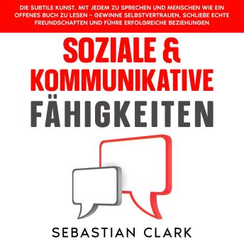 [German] - Soziale & Kommunikative Fähigkeiten: Die subtile Kunst, mit jedem zu sprechen und Menschen wie ein offenes Buch zu lesen – gewinne Selbstvertrauen, schließe echte Freundschaften und führe erfolgreiche Beziehungen.