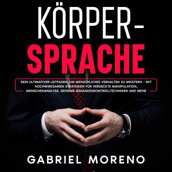 [German] - Körpersprache: Dein ultimativer Leitfaden, um menschliches Verhalten zu meistern – mit hochwirksamen Strategien für verdeckte Manipulation, Menschenanalyse, geheime Gedankenkontrolltechniken und mehr.
