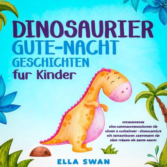 [German] - Dinosaurier-Gute-Nacht-Geschichten für Kinder: Entspannende Dino-Gutenachtgeschichten für Kinder & Kleinkinder - Einschlafhilfe mit fantastischen Abenteuern für süße Träume die ganze Nacht!