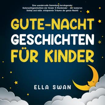 [German] - Gute-Nacht-Geschichten für Kinder: Eine wundervolle Sammlung beruhigender Gutenachtgeschichten für Kinder & Kleinkinder – für besseren Schlaf und süße, entspannte Träume die ganze Nacht!
