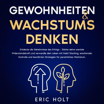 [German] - Gewohnheiten & Wachstumsdenken: Entdecke die Geheimnisse des Erfolgs - Stärke deine mentale Widerstandskraft und verwandle dein Leben mit Habit Stacking, emotionaler Kontrolle und bewährten Strategien für persönliches Wachstum.