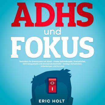 [German] - ADHS und Fokus: Techniken für Erwachsene mit ADHS - Stärke Selbstdisziplin, Produktivität, Zeitmanagement und emotionale Kontrolle – besiege Aufschieben, Ablenkungen und Burnout.