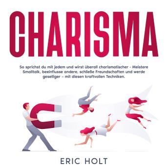 [German] - Charisma: So sprichst du mit jedem und wirst überall charismatischer - Meistere Smalltalk, beeinflusse andere, schließe Freundschaften und werde geselliger – mit diesen kraftvollen Techniken.