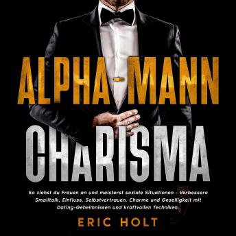 [German] - Alpha-Mann-Charisma: So ziehst du Frauen an und meisterst soziale Situationen - Verbessere Smalltalk, Einfluss, Selbstvertrauen, Charme und Geselligkeit mit Dating-Geheimnissen und kraftvollen Techniken.