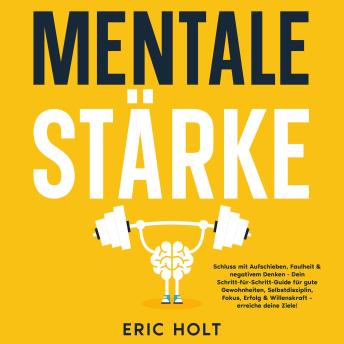 [German] - Mentale Stärke: Schluss mit Aufschieben, Faulheit & negativem Denken - Dein Schritt-für-Schritt-Guide für gute Gewohnheiten, Selbstdisziplin, Fokus, Erfolg & Willenskraft – erreiche deine Ziele!