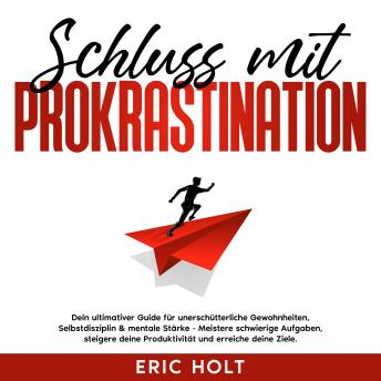 [German] - Schluss mit Prokrastination: Dein ultimativer Guide für unerschütterliche Gewohnheiten, Selbstdisziplin & mentale Stärke - Meistere schwierige Aufgaben, steigere deine Produktivität und erreiche deine Ziele.