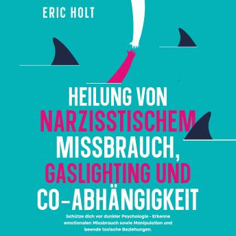 [German] - Heilung von Narzisstischem Missbrauch, Gaslighting und Co-Abhängigkeit: Schütze dich vor dunkler Psychologie - Erkenne emotionalen Missbrauch sowie Manipulation und beende toxische Beziehungen.