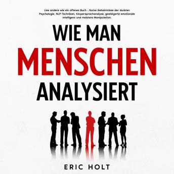 [German] - Wie man Menschen analysiert: Lies andere wie ein offenes Buch - Nutze Geheimnisse der dunklen Psychologie, NLP-Techniken, Körpersprachanalyse, gesteigerte emotionale Intelligenz und meistere Manipulation.