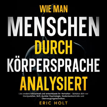 [German] - Wie man Menschen durch Körpersprache analysiert: Lies andere blitzschnell und entschlüssle ihr Verhalten - Schütze dich vor Manipulation, NLP, dunkler Psychologie, Gedankenkontrolle und Überzeugungstechniken.