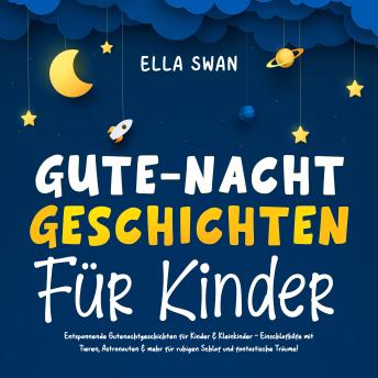 [German] - Gute-Nacht-Geschichten für Kinder: Entspannende Gutenachtgeschichten für Kinder & Kleinkinder - Einschlafhilfe mit Tieren, Astronauten & mehr für ruhigen Schlaf und fantastische Träume!