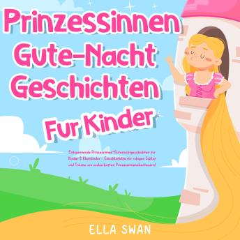 [German] - Prinzessinnen-Gute-Nacht-Geschichten für Kinder: Entspannende Prinzessinnen-Gutenachtgeschichten für Kinder & Kleinkinder - Einschlafhilfe für ruhigen Schlaf und Träume von zauberhaften Prinzessinnenabenteuern!