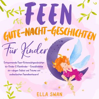 [German] - Feen-Gute-Nacht-Geschichten für Kinder: Entspannende Feen-Gutenachtgeschichten für Kinder & Kleinkinder - Einschlafhilfe für ruhigen Schlaf und Träume von zauberhaften Feenabenteuern!