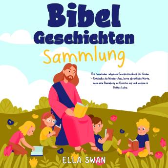 [German] - Bibelgeschichten-Sammlung: Ein fesselndes religiöses Geschichtenbuch für Kinder - Entdecke die Wunder Jesu, lerne christliche Werte, baue eine Beziehung zu Christus auf und wachse in Gottes Liebe.