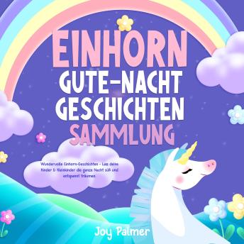 [German] - Einhorn-Gute-Nacht-Geschichten-Sammlung: Wundervolle Einhorn-Geschichten - Lass deine Kinder & Kleinkinder die ganze Nacht süß und entspannt träumen.