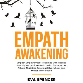 Empath Awakening: Empath Empowerment Roadmap with Healing Boundaries, Intuitive Tools, and Daily Self-Care Rituals That Stop Emotional Overwhelm and Unlock Inner Peace