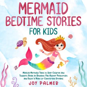 Mermaid Bedtime Stories for Kids: Magical Mermaid Tales to Help Children and Toddlers Relax at Bedtime, Fall Asleep Peacefully, and Enjoy a Night of Comforting Dreams
