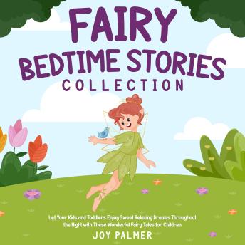 Fairy Bedtime Stories Collection: Let Your Kids and Toddlers Enjoy Sweet Relaxing Dreams Throughout the Night with These Wonderful Fairy Tales for Children.