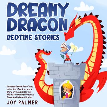 Dreamy Dragon Bedtime Stories: Charming Dragon Fairy Tales to Let Your Kids Drift Into a World of Enchantment That Will Guide Them Into Peaceful Sleep and Delightful Dreams.