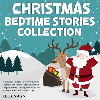 Christmas Bedtime Stories Collection: Whimsical Holiday Tales for Children, Toddlers, and Kids to Relax Before Bed, Sleep Peacefully Through the Night, and Dream of Santa and Festive Magic