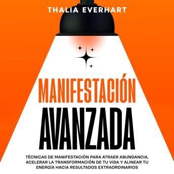 [Spanish] - Manifestación avanzada: Técnicas de manifestación para atraer abundancia, acelerar la transformación de tu vida y alinear tu energía hacia resultados extraordinarios