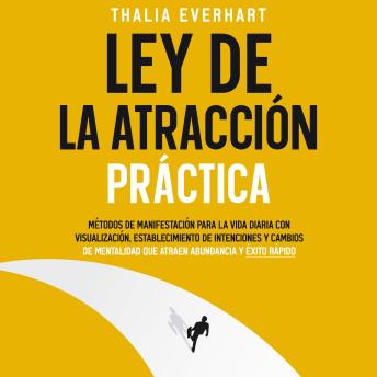[Spanish] - Ley de la atracción práctica: Métodos de manifestación para la vida diaria con visualización, establecimiento de intenciones y cambios de mentalidad que atraen abundancia y éxito rápido