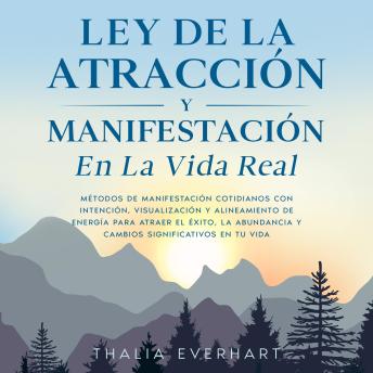 [Spanish] - Ley de la atracción y manifestación en la vida real: Métodos de manifestación cotidianos con intención, visualización y alineamiento de energía para atraer el éxito, la abundancia y cambios significativos en tu vida