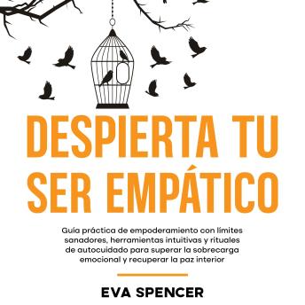 [Spanish] - Despierta tu ser empático: Guía práctica de empoderamiento con límites sanadores, herramientas intuitivas y rituales de autocuidado para superar la sobrecarga emocional y recuperar la paz interior