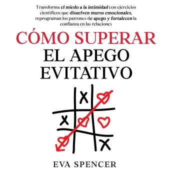 [Spanish] - Cómo superar el apego evitativo: Transforma el miedo a la intimidad con ejercicios científicos que disuelven muros emocionales, reprograman los patrones de apego y fortalecen la confianza en las relaciones